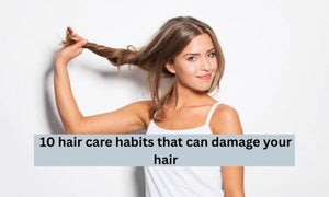 10 Hair Care Habits That Can Harm Your Hair