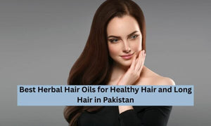 Best Herbal Hair Oils for Healthy Hair and Long Hair in Pakistan